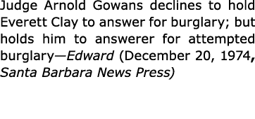 Judge Arnold Gowans declines to hold Everett Clay to answer for burglary; but holds him to answerer for attempted bur...