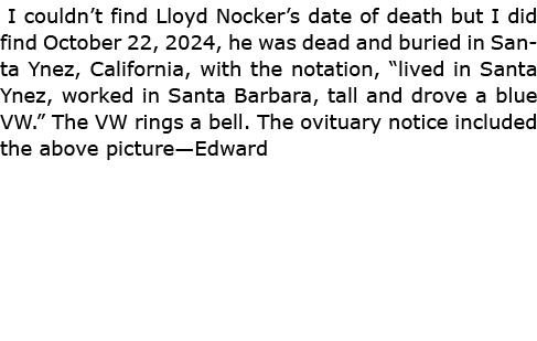 I couldn’t find Lloyd Nocker’s date of death but I did find October 22, 2024, he was dead and buried in ﻿Santa Ynez,...