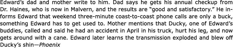 Edward’s dad and mother write to him. Dad says he gets his annual checkup from Dr. Haines, who is now in Malvern, and...