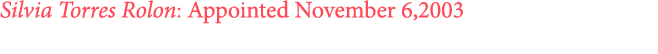 ﻿Silvia Torres Rolon: Appointed November 6,2003