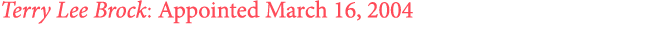 Terry Lee Brock: Appointed March 16, 2004