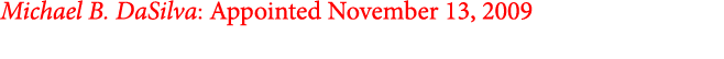 Michael B. DaSilva: Appointed November 13, 2009