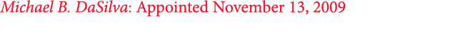 Michael B. DaSilva: Appointed November 13, 2009