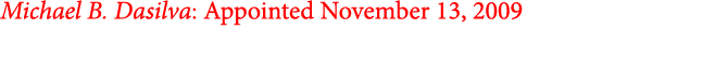 Michael B. Dasilva: Appointed November 13, 2009