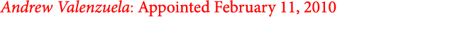 Andrew Valenzuela: Appointed February 11, 2010