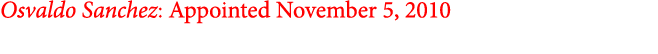 ﻿Osvaldo Sanchez: Appointed November 5, 2010