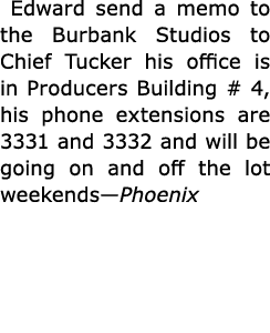  Edward send a memo to the Burbank Studios to ﻿Chief Tucker his office is in ﻿Producers Building # 4, his ﻿phone exte...