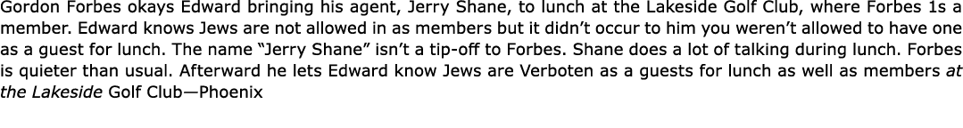 Gordon Forbes okays Edward bringing his agent, ﻿Jerry Shane, to lunch at the ﻿Lakeside Golf Club, where Forbes 1s a ...