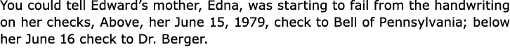 You could tell Edward’s mother, Edna, was starting to fail from the handwriting on her checks, Above, her June 15, 19...