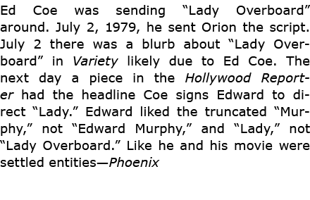 Ed Coe was sending “Lady Overboard” around. July 2, 1979, he sent Orion the script. July 2 there was a blurb about “L...