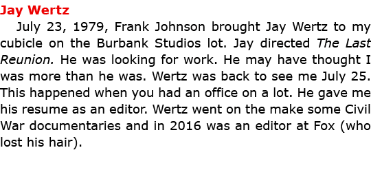 Jay Wertz July 23, 1979, ﻿Frank Johnson brought Jay Wertz to my cubicle on the Burbank Studios lot. Jay directed The ...