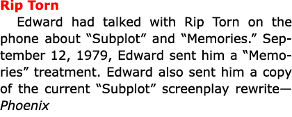 Rip Torn Edward had talked with ﻿Rip Torn on the phone about “Subplot” and “Memories.” September 12, 1979, Edward se...