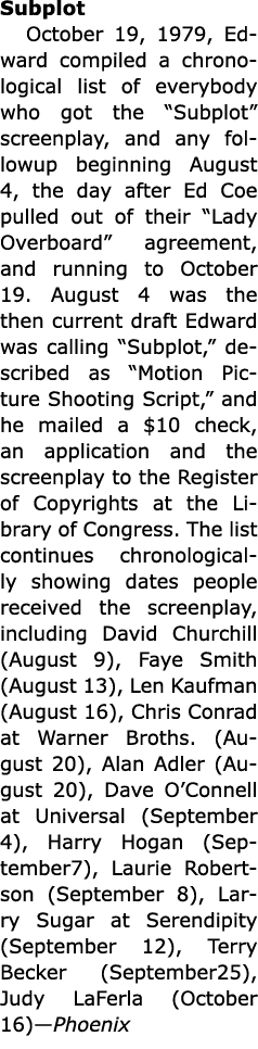 Subplot October 19, 1979, Edward compiled a chronological list of everybody who got the “Subplot” screenplay, and any...
