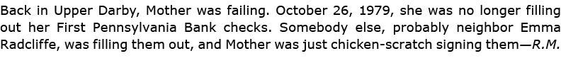 Back in Upper Darby, Mother was failing. October 26, 1979, she was no longer filling out her First Pennsylvania Bank ...