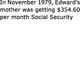 In November 1979, Edward’s mother was getting $354.60 per month Social Security