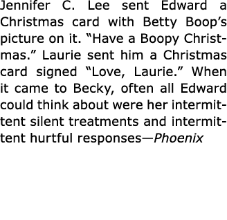 Jennifer C. Lee sent Edward a Christmas card with ﻿Betty Boop’s picture on it. “Have a Boopy Christmas.” Laurie sent ...