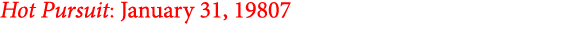Hot Pursuit: January 31, 19807