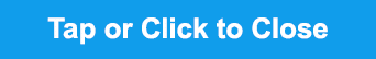 Tap or Click to Close