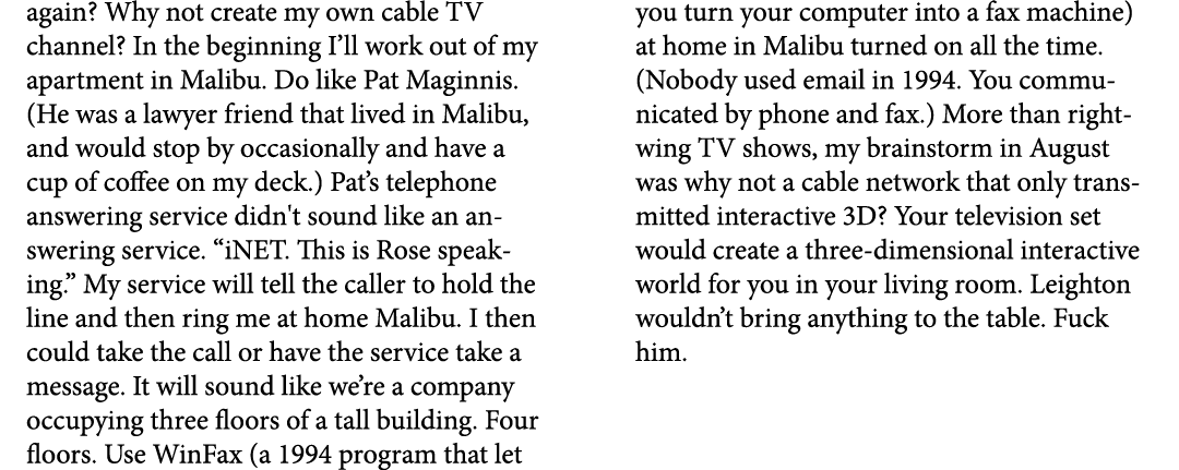 again? Why not create my own cable TV channel? In the beginning I’ll work out of my apartment in ﻿Malibu. Do like Pat...