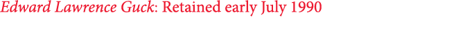 Edward Lawrence Guck: Retained early July 1990