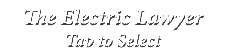 The Electric Lawyer Tap to Select