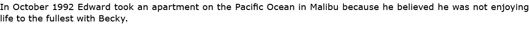 In October 1992 Edward took an apartment on the Pacific Ocean in ﻿Malibu because he believed he was not enjoying life...