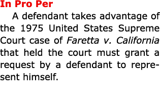 In Pro Per A defendant takes advantage of the 1975 United States Supreme Court case of Faretta v. California that hel...