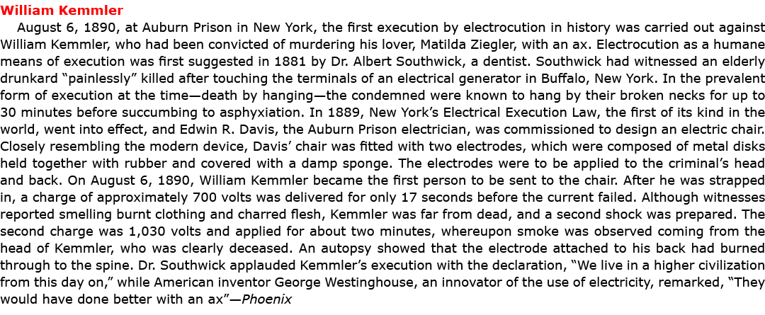 William Kemmler August 6, 1890, at Auburn Prison in New York, the first execution by electrocution in history was car...