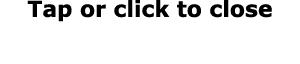 Tap or click to close
