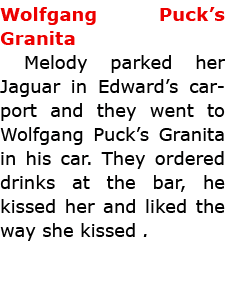 Wolfgang Puck’s Granita Melody parked her Jaguar in Edward’s carport and they went to ﻿Wolfgang Puck’s Granita in hi...