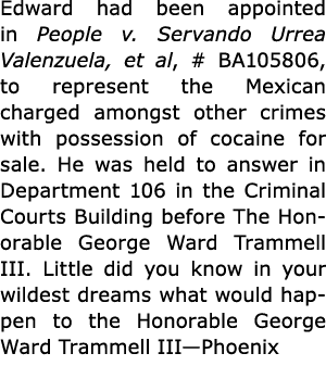 Edward had been appointed in ﻿People v. ﻿Servando Urrea Valenzuela, et al, # BA105806, to represent the Mexican charg...