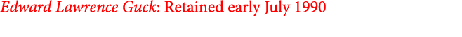 Edward Lawrence Guck: Retained early July 1990