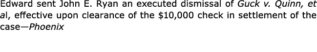 Edward sent John E. Ryan an executed dismissal of Guck v. Quinn, et al, effective upon clearance of the $10,000 check...