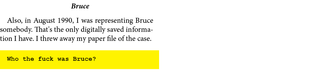 Bruce Also, in August 1990, I was representing Bruce somebody. That's the only digitally saved information I have. I ...