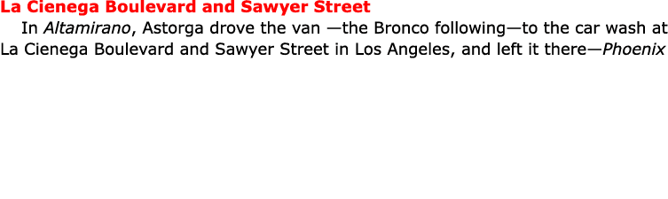 La Cienega Boulevard and Sawyer Street In Altamirano, Astorga drove the van —the Bronco following—to the car wash at ...