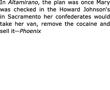 In Altamirano, the plan was once Mary was checked in the ﻿Howard Johnson's in ﻿Sacramento her confederates would take...
