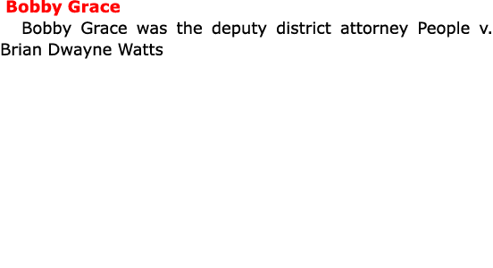  Bobby ﻿Grace Bobby ﻿Grace was the deputy district attorney ﻿People v. ﻿Brian Dwayne Watts 