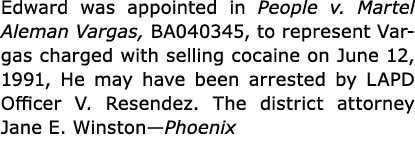 Edward was appointed in People v. Martel Aleman Vargas, BA040345, to represent Vargas charged with selling cocaine on...