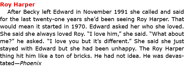 Roy Harper After ﻿Becky left Edward in November 1991 she called and said for the last twenty one years she’d been se...