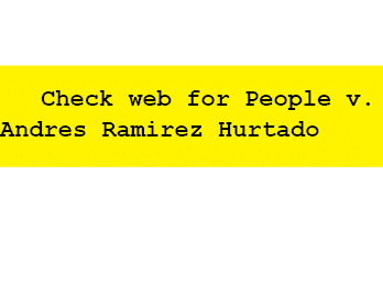  Check web for ﻿People v. Andres Ramirez Hurtado