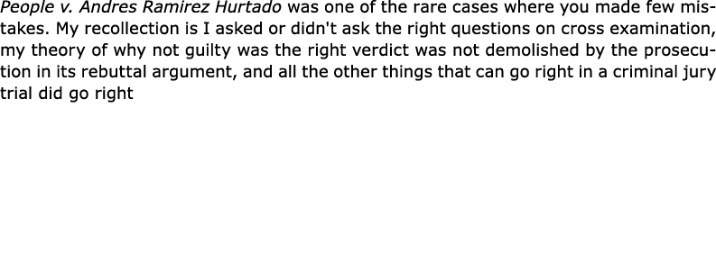 People v. Andres Ramirez Hurtado was one of the rare cases where you made few mistakes. My recollection is I asked o...