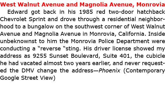 West Walnut Avenue and Magnolia Avenue, Monrovia Edward got back in his 1985 red two door hatchback Chevrolet Sprint ...