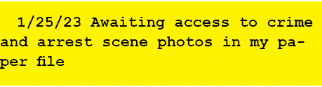 1/25/23 Awaiting access to crime and arrest scene photos in my paper file