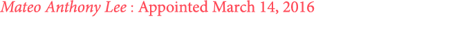 Mateo Anthony Lee : Appointed March 14, 2016
