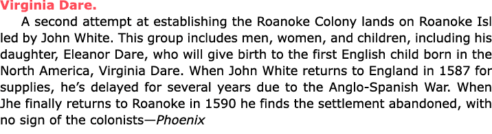 Virginia Dare. A second attempt at establishing the Roanoke Colony lands on Roanoke Isl led by ﻿John White. This grou...