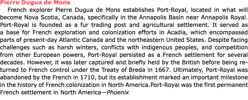 Pierre Dugua de Mons French explorer ﻿Pierre Dugua de Mons establishes ﻿Port Royal, located in what will become ﻿Nov...