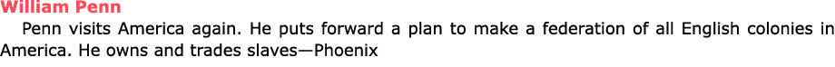 William Penn Penn visits America again. He puts forward a plan to make a federation of all English colonies in Ameri...