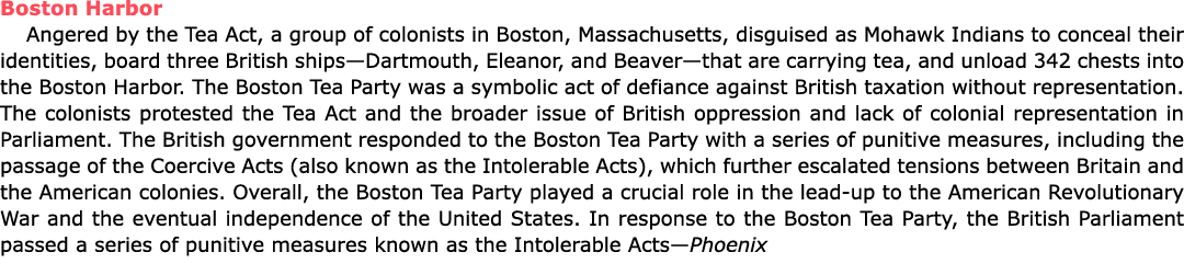 Boston Harbor Angered by the ﻿Tea Act, a group of colonists in Boston, Massachusetts, disguised as Mohawk Indians to ...