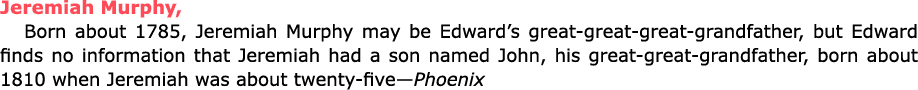 Jeremiah ﻿Murphy, Born about 1785, Jeremiah ﻿Murphy may be Edward’s great great great grandfather, but Edward finds n...
