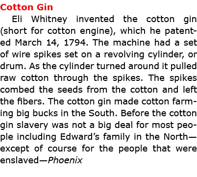 Cotton Gin ﻿Eli Whitney invented the ﻿cotton gin (short for cotton engine), which he patented March 14, 1794. The mac...